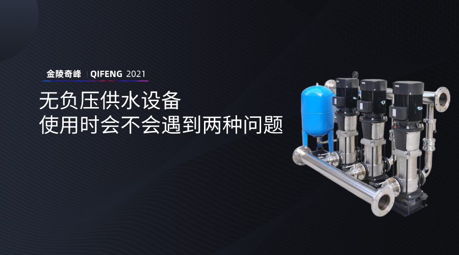 無負(fù)壓供水設(shè)備使用時會不會遇到兩種問題