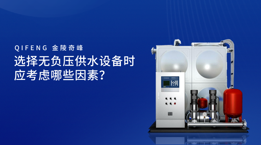 選擇無負(fù)壓供水設(shè)備時(shí)應(yīng)考慮哪些因素？